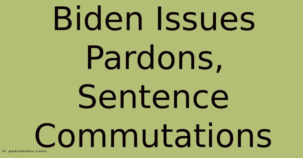 Biden Issues Pardons, Sentence Commutations