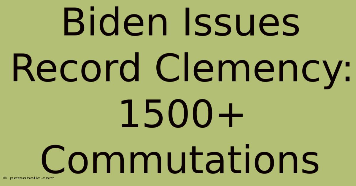 Biden Issues Record Clemency: 1500+ Commutations