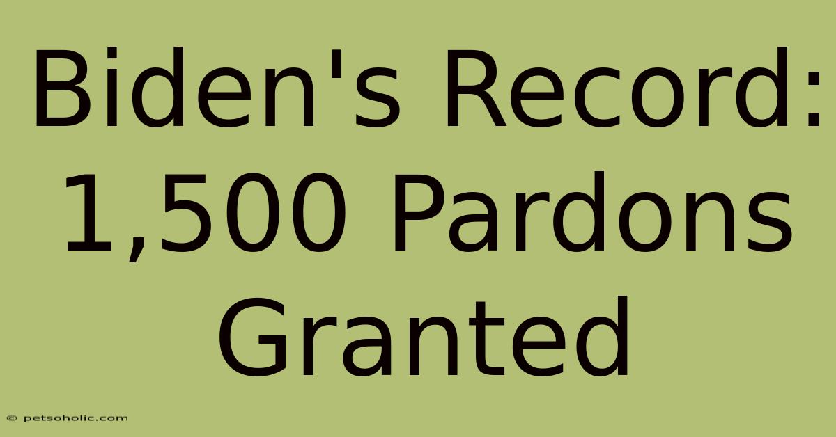 Biden's Record: 1,500 Pardons Granted