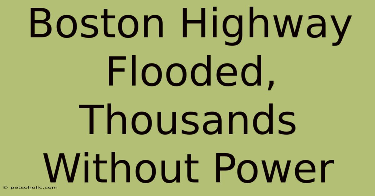 Boston Highway Flooded, Thousands Without Power