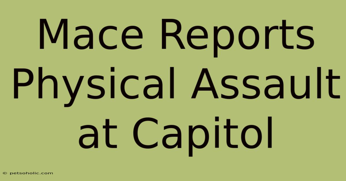 Mace Reports Physical Assault At Capitol