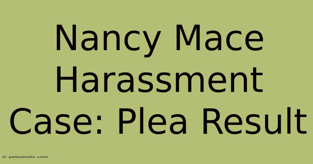 Nancy Mace Harassment Case: Plea Result