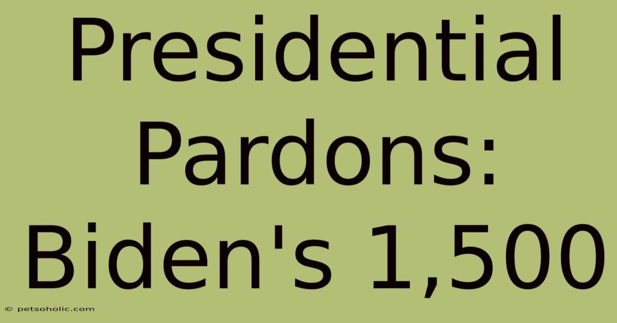 Presidential Pardons: Biden's 1,500