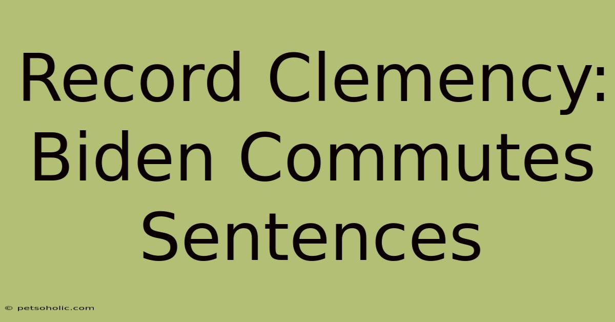 Record Clemency: Biden Commutes Sentences