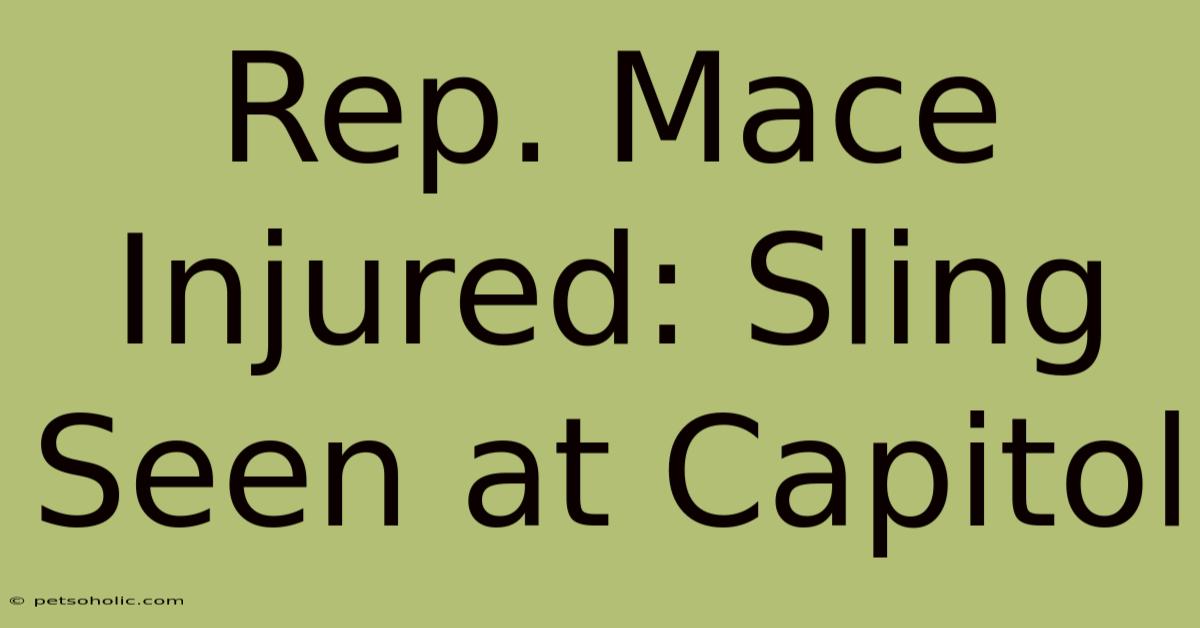 Rep. Mace Injured: Sling Seen At Capitol