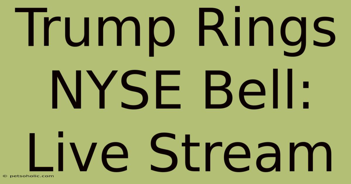 Trump Rings NYSE Bell: Live Stream