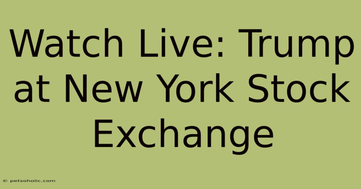 Watch Live: Trump At New York Stock Exchange